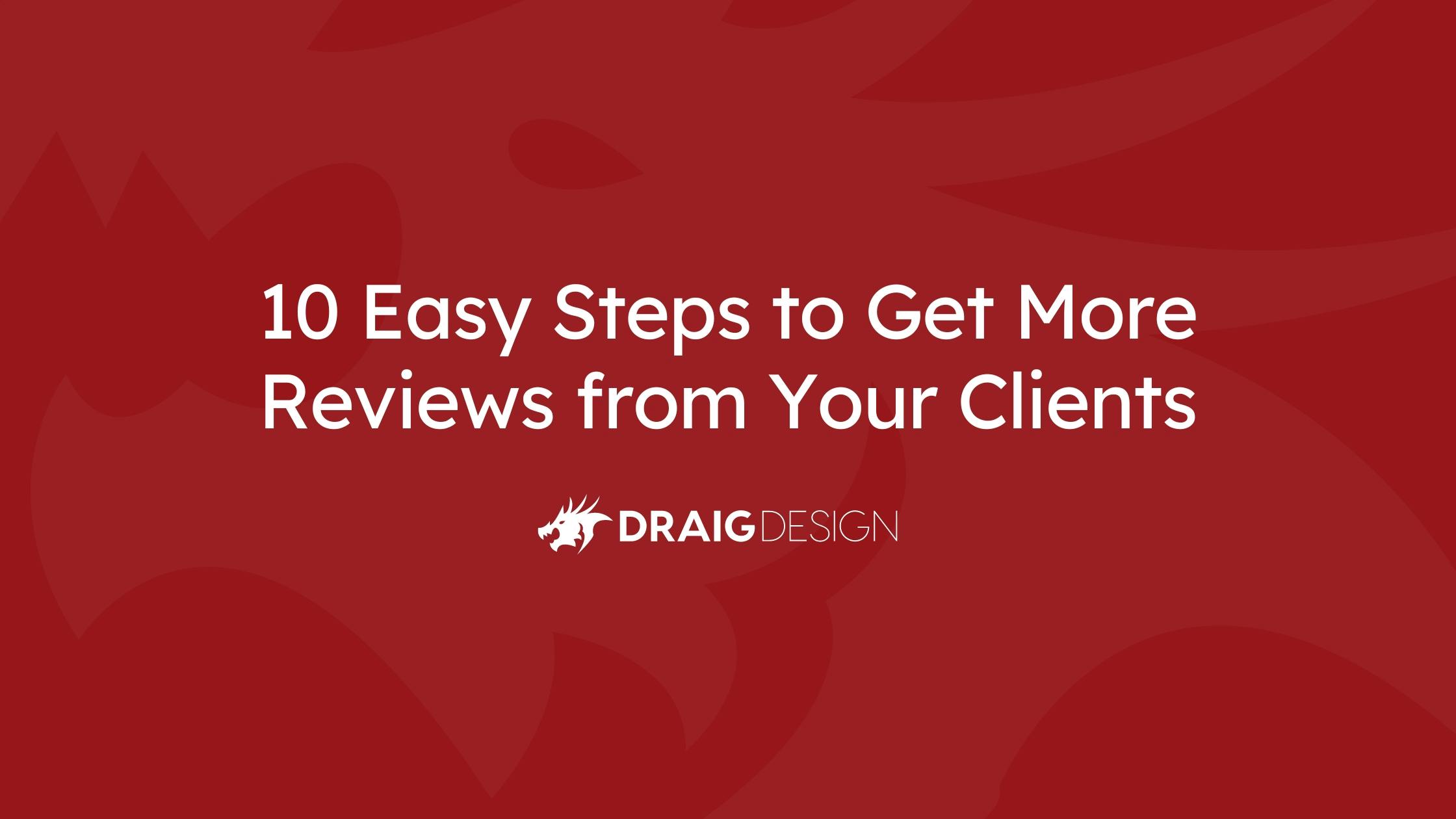 10 Easy Steps to Get More Reviews from Your Clients