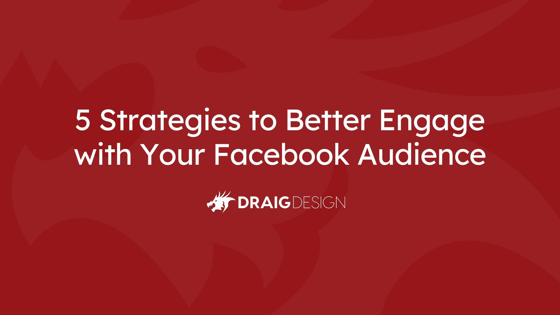 5 Strategies to Better Engage with Your Facebook Audience