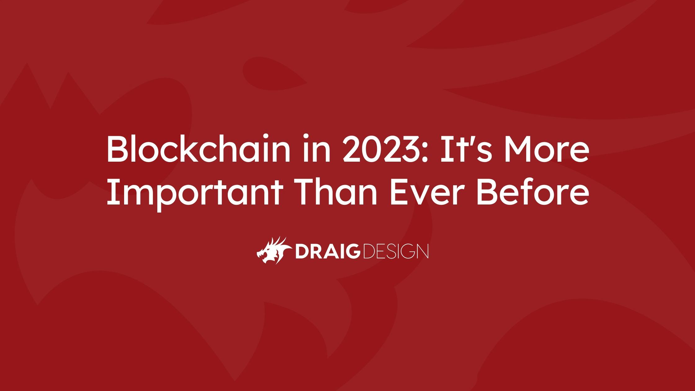 Blockchain in 2023: It's More Important Than Ever Before