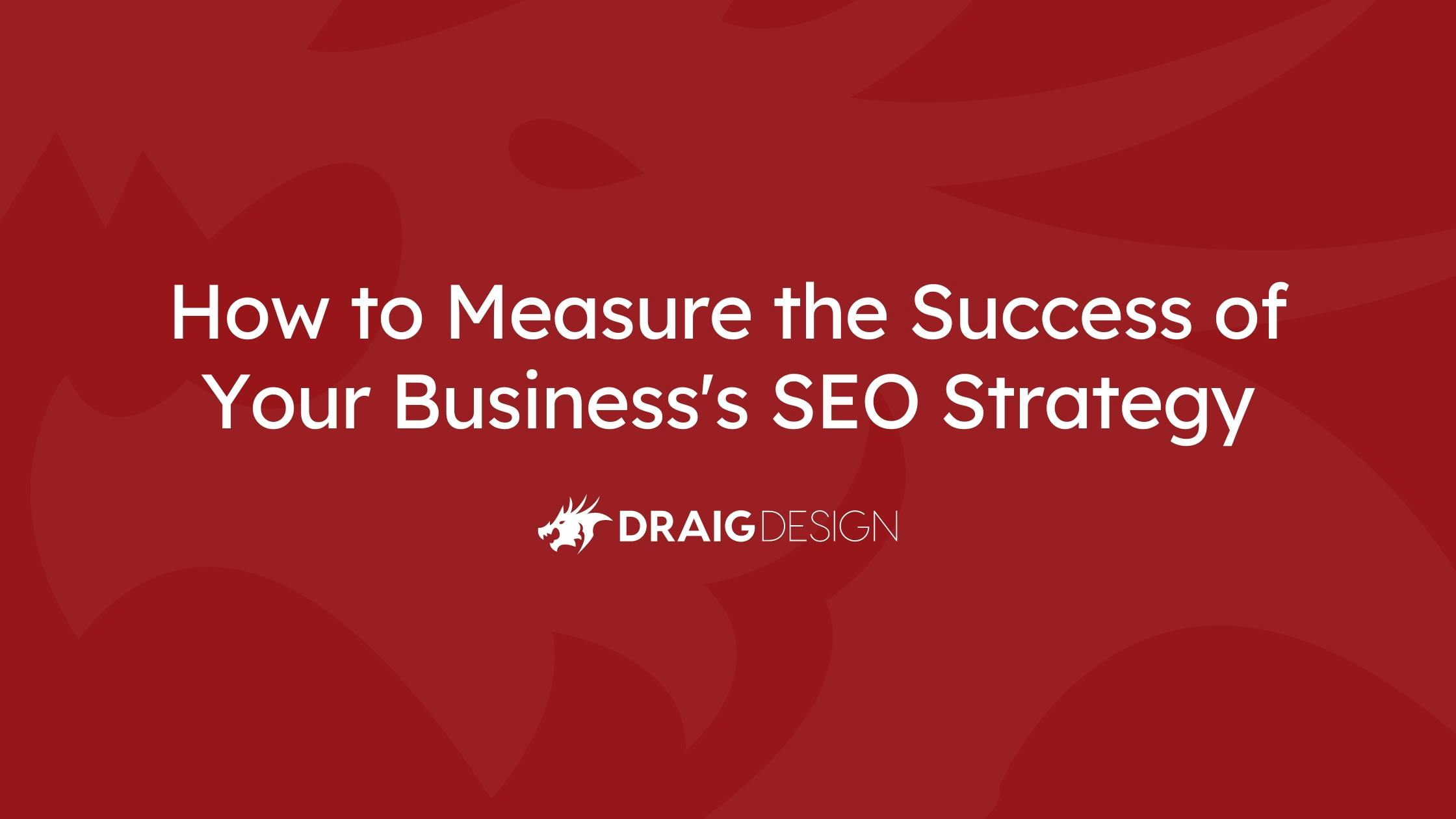 How to Measure the Success of Your Business's SEO Strategy